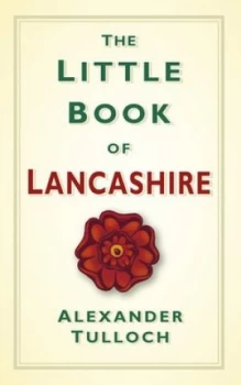 Image of The Little Book of Lancashire by Alex Tulloch Hardback