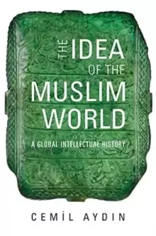 Image of The Idea of the Muslim World : A Global Intellectual History