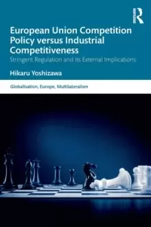 Image of European Union Competition Policy versus Industrial Competitiveness : Stringent Regulation and its External Implications