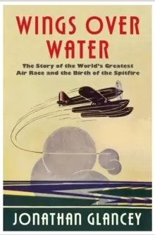 Image of Wings Over Water : The Story of the World's Greatest Air Race and the Birth of the Spitfire