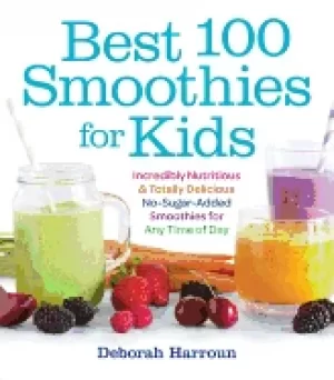 Image of best 100 smoothies for kids incredibly nutritious and totally delicious no