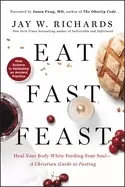 Image of eat fast feast heal your body while feeding your soula christian guide to f