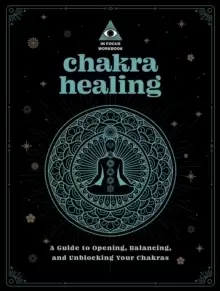 Image of Chakra Healing: An In Focus Workbook : A Guide to Opening, Balancing, and Unblocking Your Chakras Volume 2