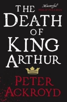 Image of The Death of King Arthur by Peter Ackroyd Hardback