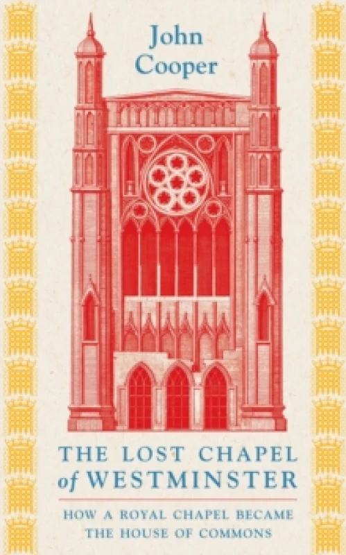 Image of The Lost Chapel of Westminster : How a Royal Chapel Became the House of Commons Hardback