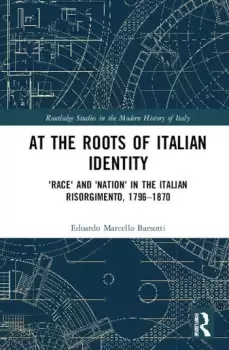 Image of At the Roots of Italian Identity'Race' and 'Nation' in the Italian Risorgimento 1796-1870
