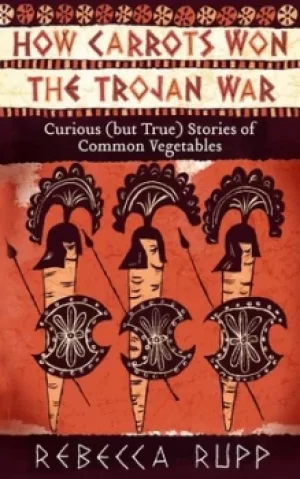 Image of How carrots won the Trojan War by Rebecca Rupp