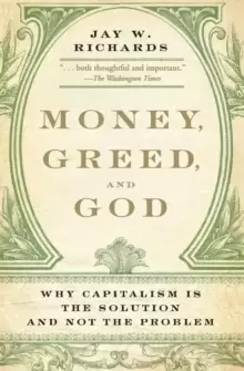 Image of Money, Greed, and God : Why Capitalism Is the Solution and Not the Problem