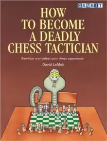 Image of How to Become a Deadly Chess Tactician : Terrorize and Bewilder Your Chess Opponents!