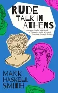 Image of rude talk in athens ancient rivals the birth of comedy and a writers journ