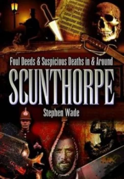 Image of Foul Deeds and Suspicious Deaths in and around Scunthorpe by Stephen Wade Paperback