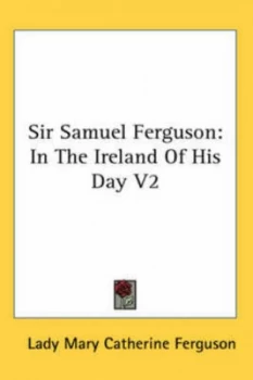 Image of Sir Samuel Ferguson in the Ireland of H by Lady Mary Ferguson Hardback