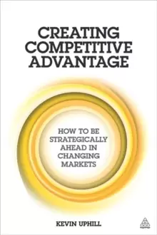 Image of Creating Competitive Advantage : How to be Strategically Ahead in Changing Markets