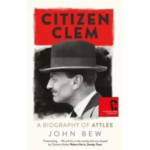 Image of Citizen Clem: A Biography of Attlee: Winner of the Orwell Prize Paperback