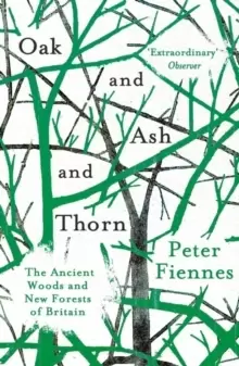 Image of Oak and Ash and Thorn : The Ancient Woods and New Forests of Britain