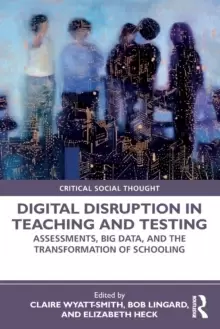 Image of Digital Disruption in Teaching and Testing : Assessments, Big Data, and the Transformation of Schooling