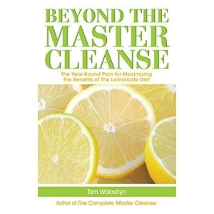 Image of Beyond the Master Cleanse: The Year-Round Plan for Maximizing the Benefits of The Lemonade Diet by Tom Woloshyn (Paperback,...