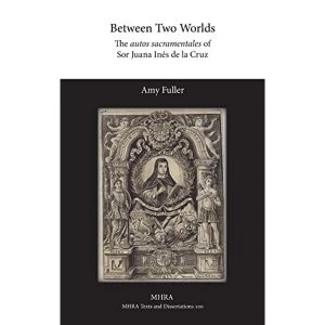 Image of Between Two Worlds: The Autos Sacramentales of Sor Juana Ines de La Cruz by Amy Fuller (Hardback, 2015)
