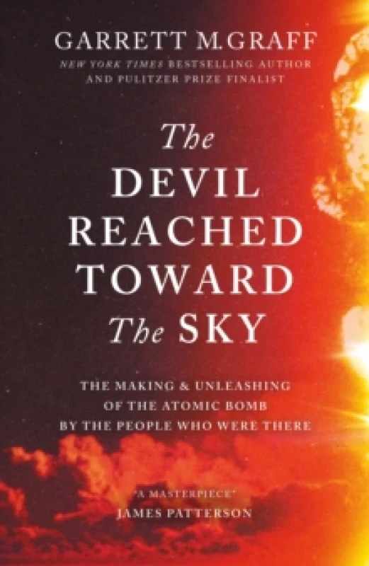 Image of The Devil Reached Toward the Sky : The Making and Unleashing of the Atomic Bomb - By The People Who Were There Hardback