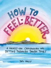 Image of How to Feel Better : A Hands-on Companion for Getting Through Tough Times