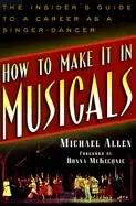 Image of how to make it in musicals the insiders guide to a career as a singer dance