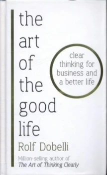 Image of The Art of the Good Life by Rolf Dobelli Hardback