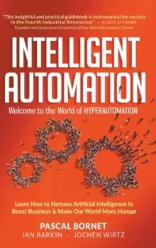 Image of Intelligent Automation: Welcome To The World Of Hyperautomation: Learn How To Harness Artificial Intelligence To Boost Business & Make Our World More