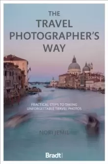 Image of The Travel Photographer's Way : Practical steps to taking unforgettable travel photos
