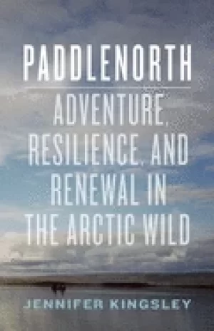 Image of paddlenorth adventure resilience and renewal in the arctic wild