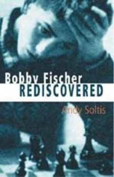 Image of Bobby Fischer Rediscovered by Andy Soltis Book