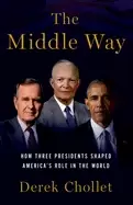 Image of middle way how three presidents shaped americas role in the world