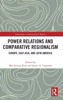 Image of Power Relations and Comparative Regionalism : Europe, East Asia and Latin America