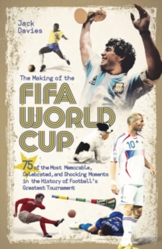 Image of The Making of the FIFA World Cup : 75 of the Most Memorable, Celebrated, and Shocking Moments in the History of Football's Greatest Tournament Paperba
