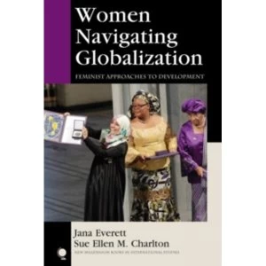 Image of Women Navigating Globalization: Feminist Approaches to Development by Jana Everett, Sue Ellen M. Charlton (Paperback, 2013)