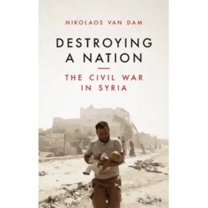 Image of Destroying a Nation : The Civil War in Syria