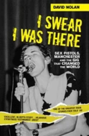 Image of i swear i was there sex pistols manchester and the gig that changed the wor