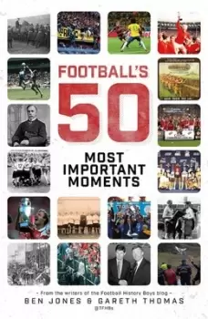 Image of Footballs Fifty Most Important Moments by Ben Jones