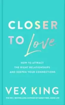 Image of Closer to Love : How to Attract the Right Relationships and Deepen Your Connections