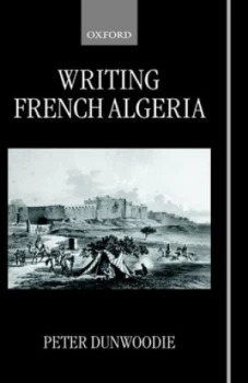 Image of Writing French Algeria by Peter Dunwoodie Hardback