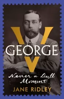 Image of George V : Never a Dull Moment
