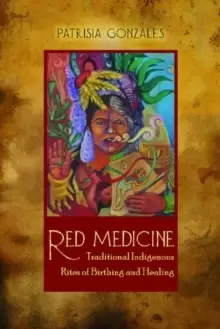 Image of Red Medicine : Traditional Indigenous Rites of Birthing and Healing