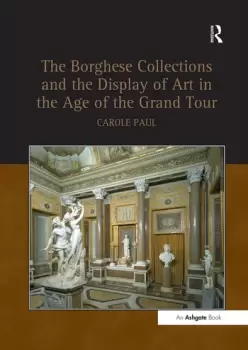 Image of The Borghese Collections and the Display of Art in the Age of the Grand Tour