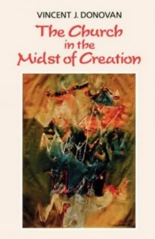 Image of The Church in the Midst of Creation by Vincent Donovan Paperback