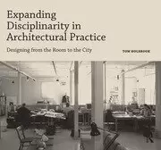 Image of Expanding Disciplinarity in Architectural Practice Designing from the Room to the City