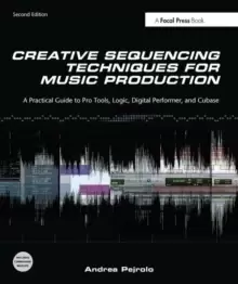 Image of Creative Sequencing Techniques for Music Production : A Practical Guide to Pro Tools, Logic, Digital Performer, and Cubase