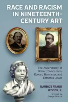 Image of Race and Racism in Nineteenth-Century Art : The Ascendency of Robert Duncanson, Edward Bannister, and Edmonia Lewis