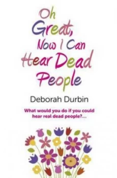 Image of Oh Great Now I Can Hear Dead People by Deborah Durbin Book
