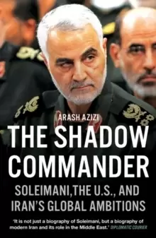 Image of The Shadow Commander : Soleimani, the US, and Irans Global Ambitions