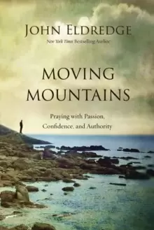 Image of Moving Mountains : Praying with Passion, Confidence, and Authority