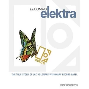 Image of Becoming Elektra: The True Story of Jac Holzmans Visionary Record Label Paperback - 1 Sep 2010